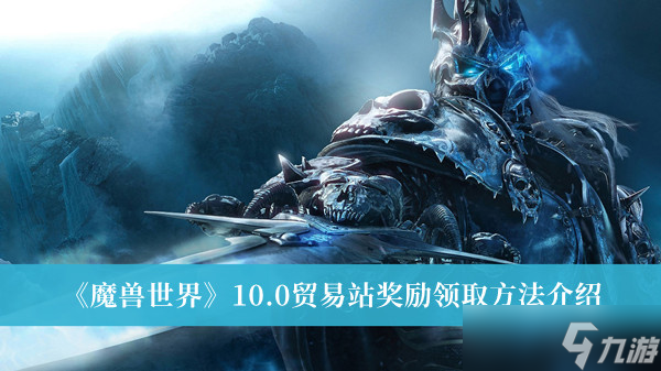《魔兽世界》10.0贸易站奖励领取方法攻略