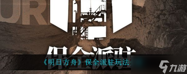 《明日方舟》保全派驻怎么玩?保全派驻玩法攻略