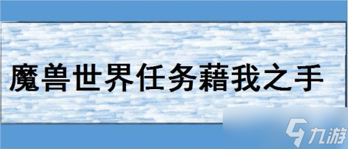魔兽世界牵我的手在哪？魔兽世界任务藉我之手接取位置