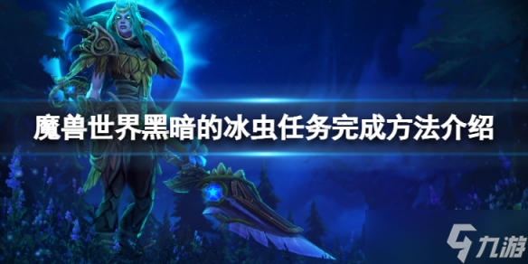 《魔兽世界》wlk黑暗的冰虫任务怎么完成?黑暗的冰虫任务完成方法介绍