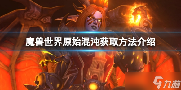 《魔兽世界》原始混沌怎么获得?原始混沌获取方法介绍