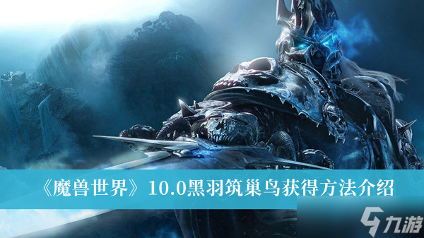 魔兽世界10.0黑羽筑巢鸟怎么获得？魔兽世界10.0黑羽筑巢鸟获得方法