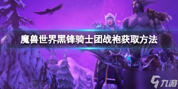 《魔兽世界》wlk黑锋骑士团战袍怎么获得?黑锋骑士团战袍获取方法介绍