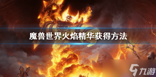 《魔兽世界》怀旧服火焰精华怎么刷？火焰精华获得方法