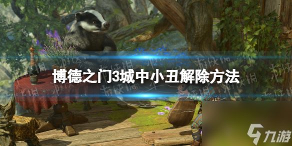 《博德之门3》城中小丑怎么解除？ 城中小丑解除方法