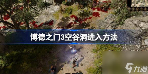 博德之门3空谷洞进入方法,博德之门3空谷洞怎么进入