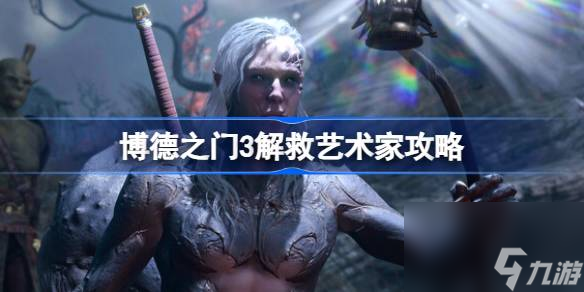 博德之门3解救艺术家任务怎么完成,博德之门3解救艺术家攻略