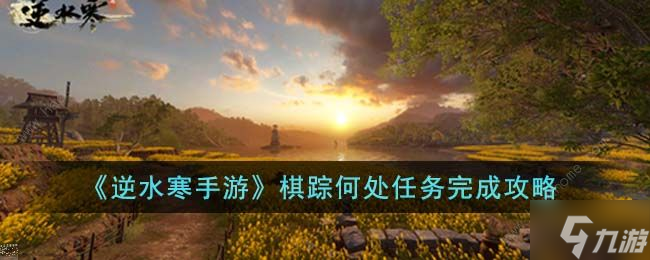 逆水寒手游棋踪何处攻略 棋踪何处怎么触发