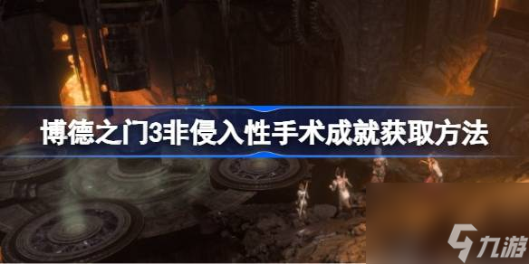 博德之门3非侵入性手术成就怎么获取 博德之门3非侵入性手术成就获取方法