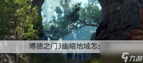 博德之门3幽暗地域怎么进
