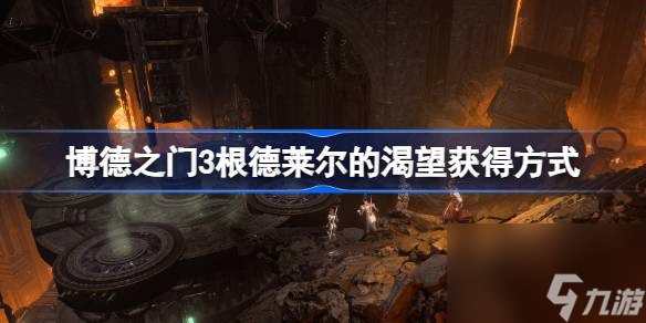 博德之门3根德莱尔的渴望怎么得,博德之门3根德莱尔的渴望获得方式