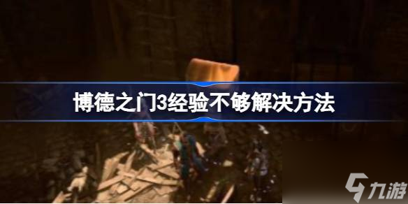 博德之门3经验不够怎么办 博德之门3经验不够解决方法