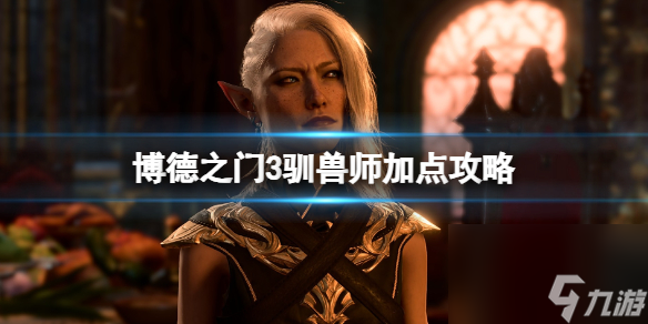 《博德之门3》驯兽师选什么同伴？驯兽师加点攻略