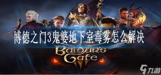 博德之门3鬼婆地下室毒雾怎么解决