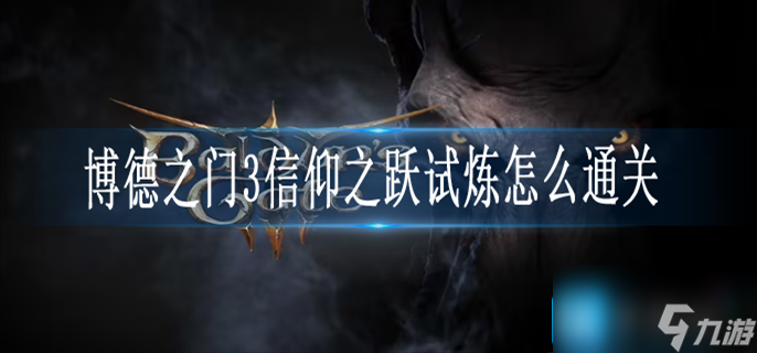 博德之门3信仰之跃试炼怎么通关