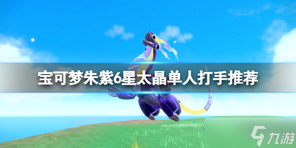 《宝可梦朱紫》6星太晶单人打手推荐 六星坑单打精灵选什么？