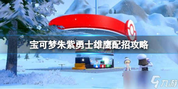 《宝可梦朱紫》勇士雄鹰配招攻略 勇士雄鹰技能怎么搭配