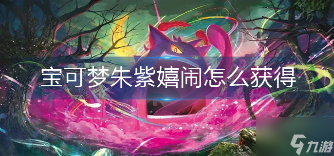 宝可梦朱紫嬉闹怎么获得
