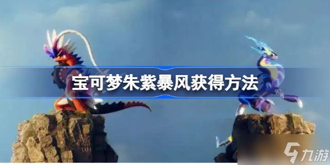 宝可梦朱紫暴风怎么获得 宝可梦朱紫暴风获得方法