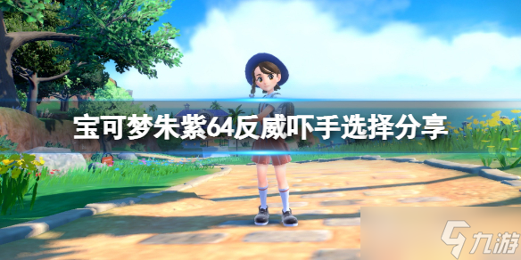 《宝可梦朱紫》反威吓手有哪些?64反威吓手选择分享