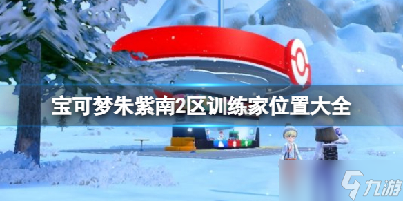 《宝可梦朱紫》南2区训练家位置汇总 南2区训练家位置大全