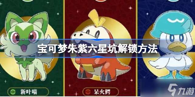 宝可梦朱紫六星坑怎么解锁 宝可梦朱紫六星坑解锁方法