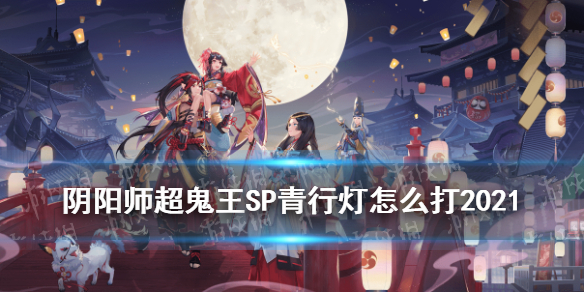 《阴阳师》超鬼王SP青行灯怎么打 浮世青行灯超鬼王阵容推荐