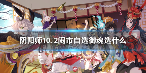 《阴阳师》10.2闹市自选御魂选什么 10月2日自选御魂推荐