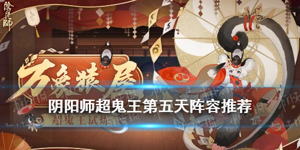 《阴阳师》超鬼王第五天阵容推荐 超鬼王2021特攻阵容11月7日
