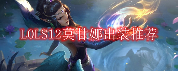 LOLS12莫甘娜出装推荐