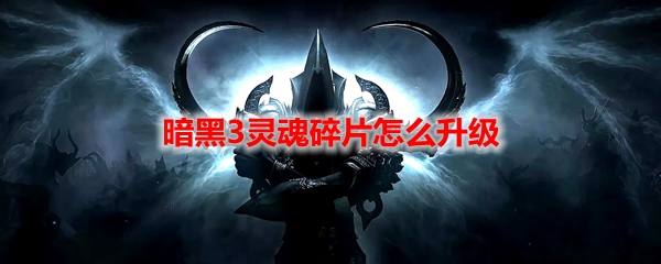 暗黑3灵魂碎片怎么升级