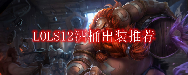 LOLS12酒桶出装推荐