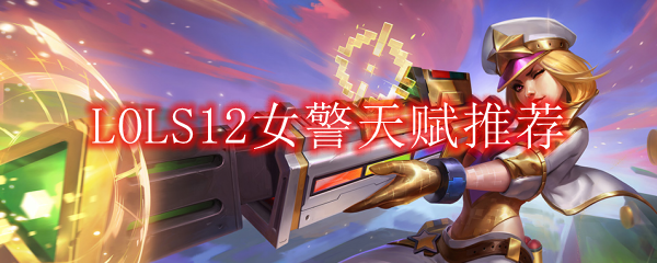 LOLS12女警天赋推荐