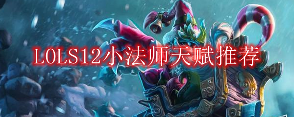 LOLS12小法师天赋推荐