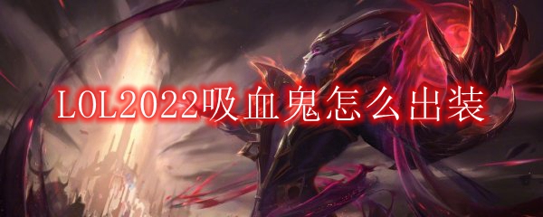 LOL2022吸血鬼怎么出装