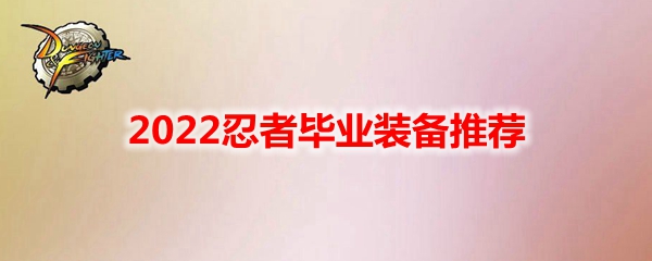 DNF2022忍者毕业装备推荐