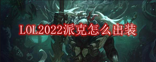 LOL2022派克怎么出装