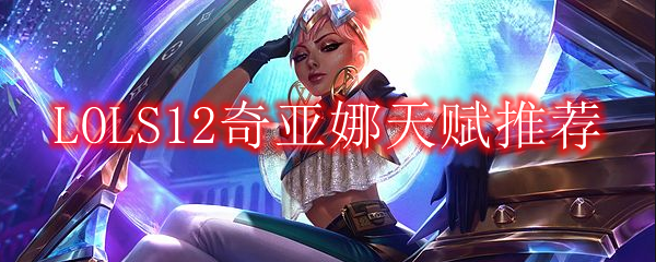 LOLS12奇亚娜天赋推荐