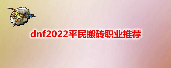 dnf2022平民搬砖职业推荐
