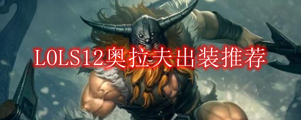 LOLS12奥拉夫出装推荐