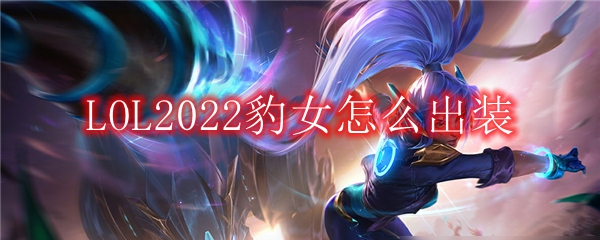 LOL2022豹女怎么出装