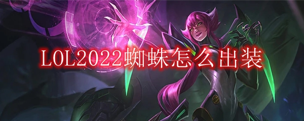 LOL2022蜘蛛怎么出装