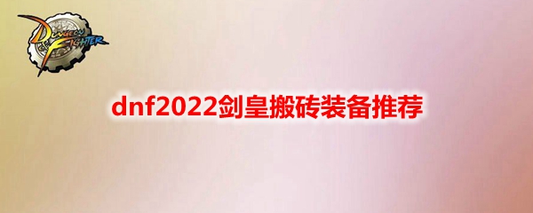 dnf2022剑皇搬砖装备推荐