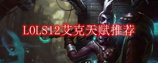 LOLS12艾克天赋推荐