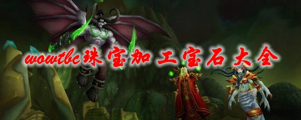 《魔兽世界》tbc珠宝加工宝石大全