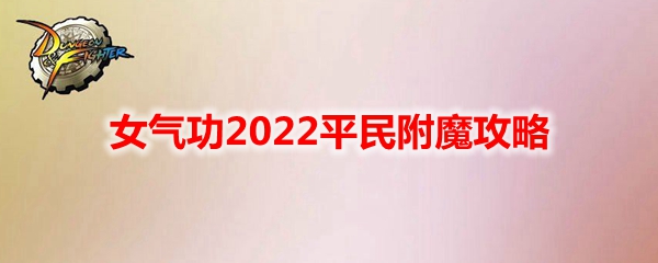 《DNF》女气功2022平民附魔攻略
