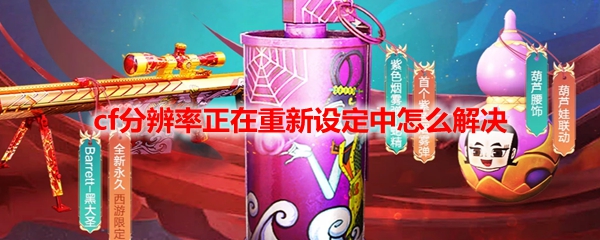 cf分辨率正在重新设定中怎么解决