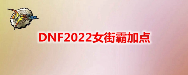 DNF2022女街霸加点
