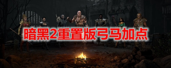 暗黑2重置版弓马加点