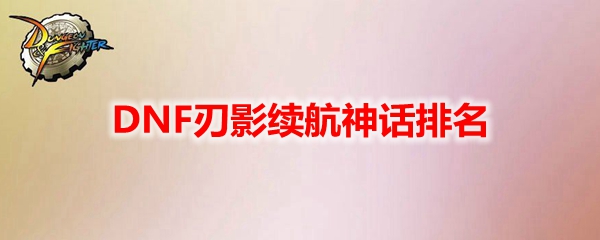DNF刃影续航神话排名